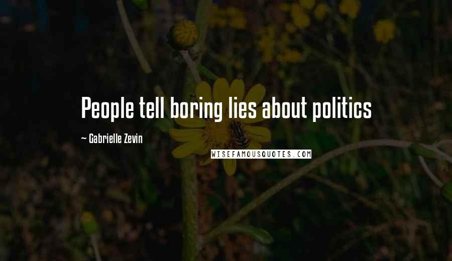 Gabrielle Zevin Quotes: People tell boring lies about politics
