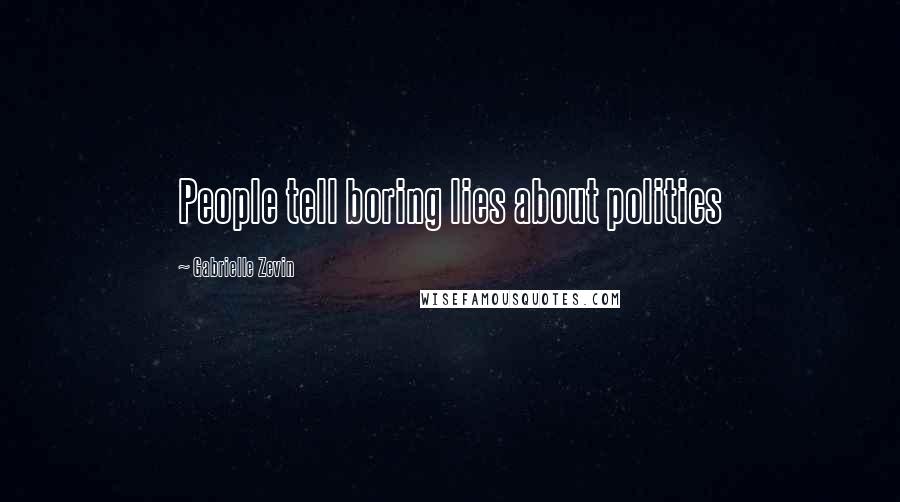 Gabrielle Zevin Quotes: People tell boring lies about politics
