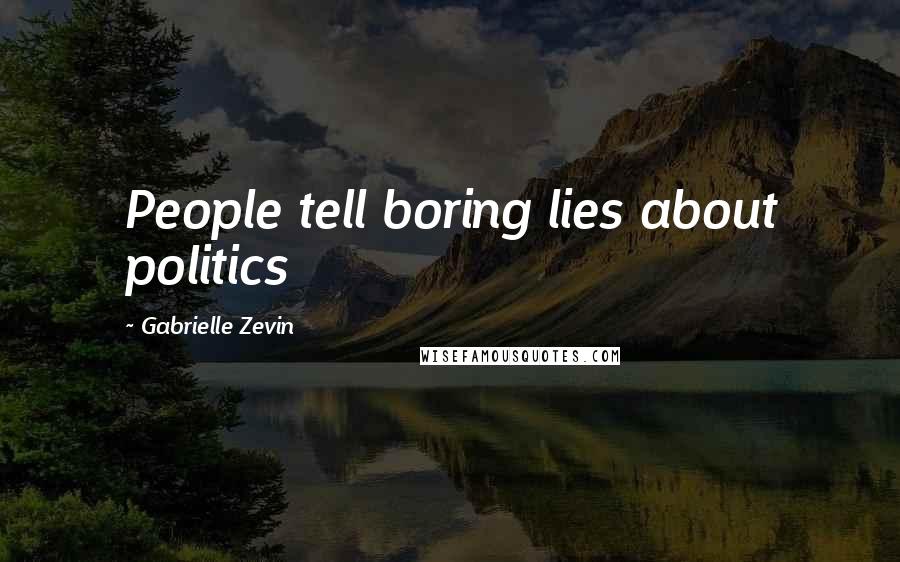Gabrielle Zevin Quotes: People tell boring lies about politics