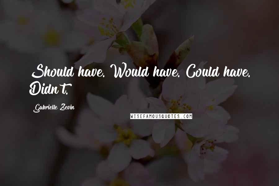 Gabrielle Zevin Quotes: Should have. Would have. Could have. Didn't.