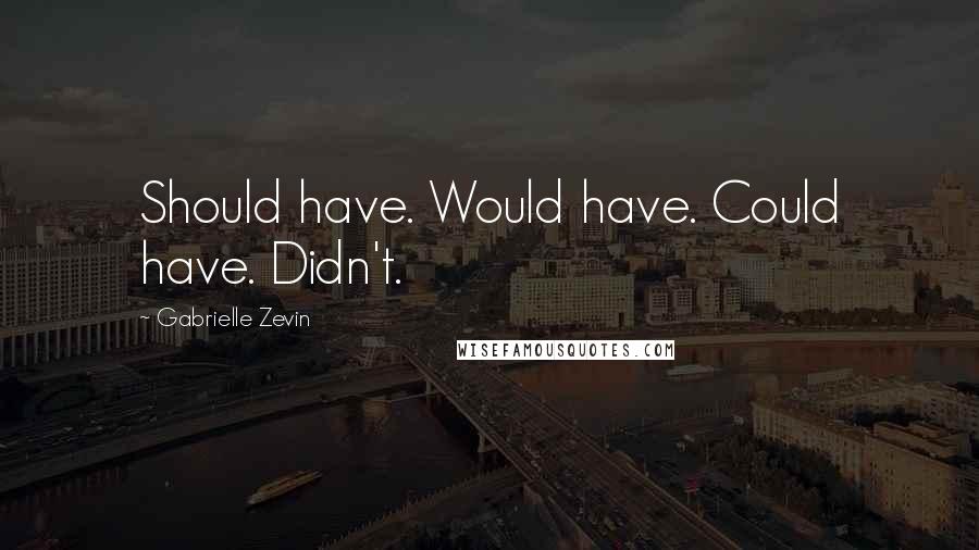 Gabrielle Zevin Quotes: Should have. Would have. Could have. Didn't.