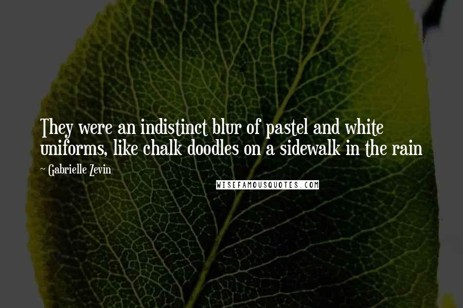 Gabrielle Zevin Quotes: They were an indistinct blur of pastel and white uniforms, like chalk doodles on a sidewalk in the rain