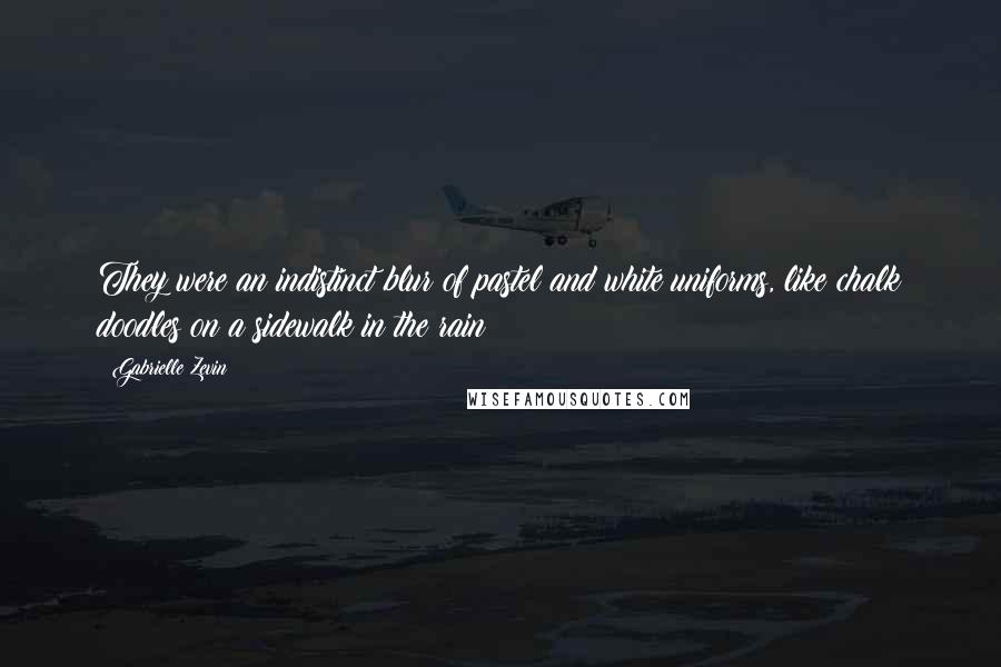 Gabrielle Zevin Quotes: They were an indistinct blur of pastel and white uniforms, like chalk doodles on a sidewalk in the rain