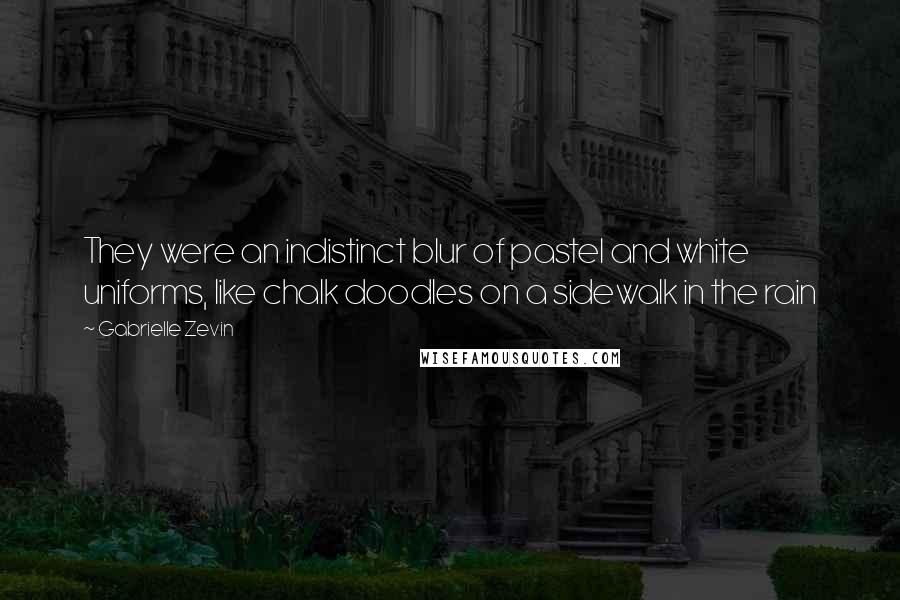 Gabrielle Zevin Quotes: They were an indistinct blur of pastel and white uniforms, like chalk doodles on a sidewalk in the rain