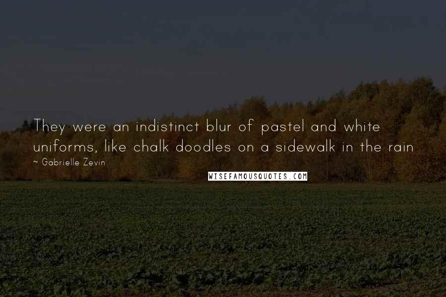 Gabrielle Zevin Quotes: They were an indistinct blur of pastel and white uniforms, like chalk doodles on a sidewalk in the rain