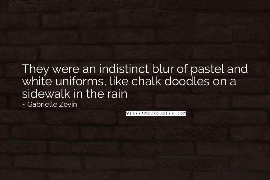 Gabrielle Zevin Quotes: They were an indistinct blur of pastel and white uniforms, like chalk doodles on a sidewalk in the rain