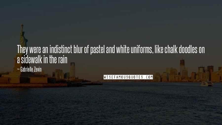 Gabrielle Zevin Quotes: They were an indistinct blur of pastel and white uniforms, like chalk doodles on a sidewalk in the rain