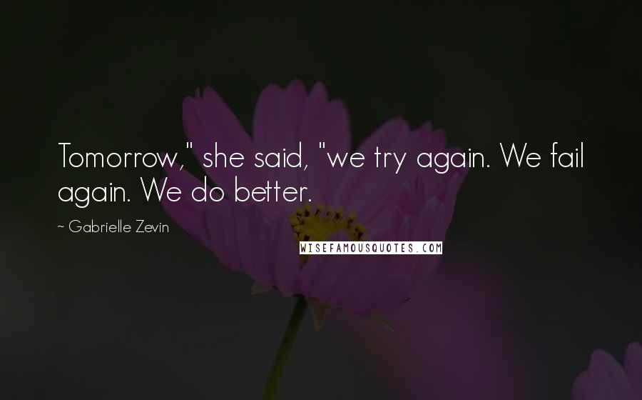 Gabrielle Zevin Quotes: Tomorrow," she said, "we try again. We fail again. We do better.