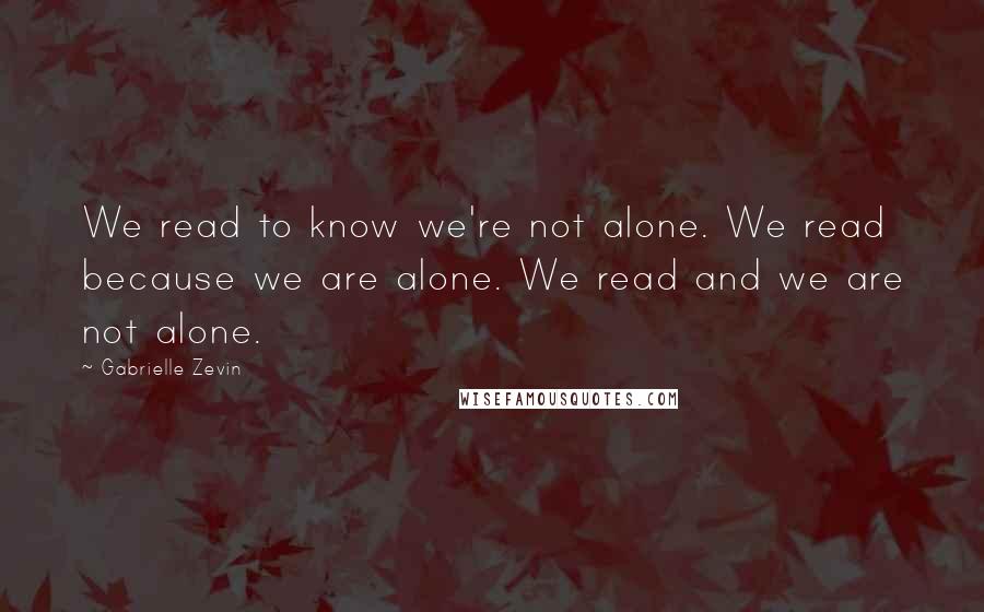 Gabrielle Zevin Quotes: We read to know we're not alone. We read because we are alone. We read and we are not alone.