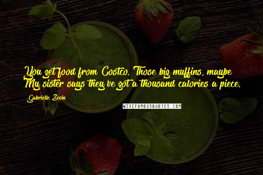 Gabrielle Zevin Quotes: You get food from Costco. Those big muffins, maybe? My sister says they've got a thousand calories a piece.