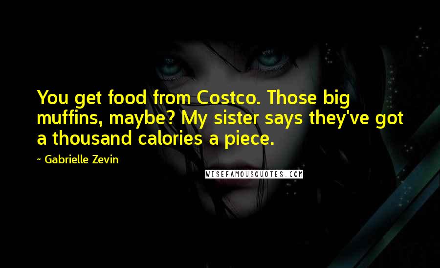 Gabrielle Zevin Quotes: You get food from Costco. Those big muffins, maybe? My sister says they've got a thousand calories a piece.