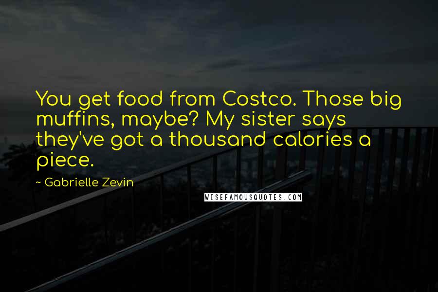 Gabrielle Zevin Quotes: You get food from Costco. Those big muffins, maybe? My sister says they've got a thousand calories a piece.