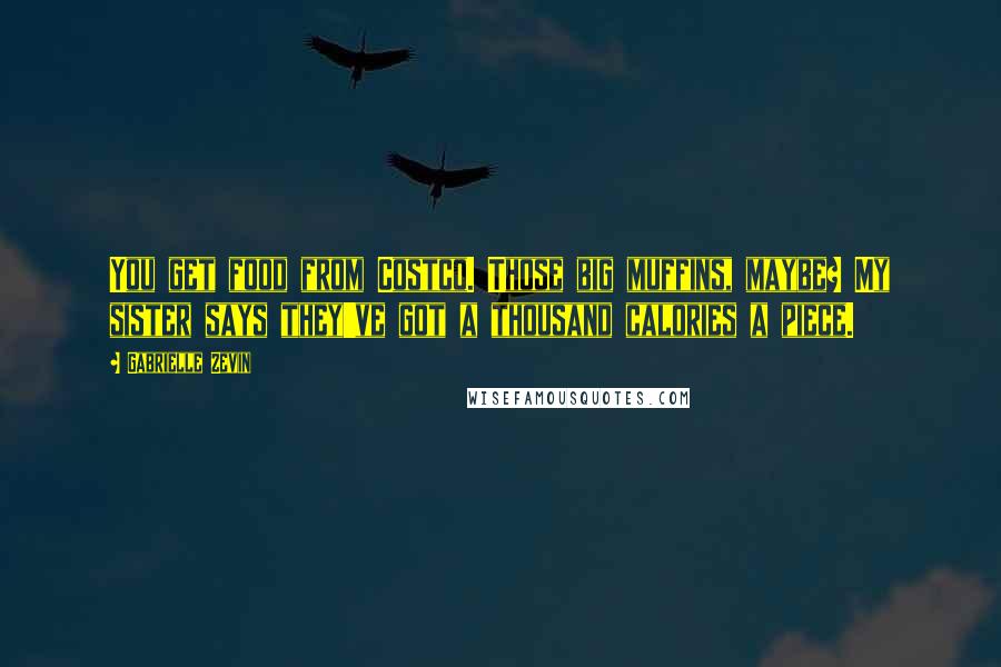 Gabrielle Zevin Quotes: You get food from Costco. Those big muffins, maybe? My sister says they've got a thousand calories a piece.