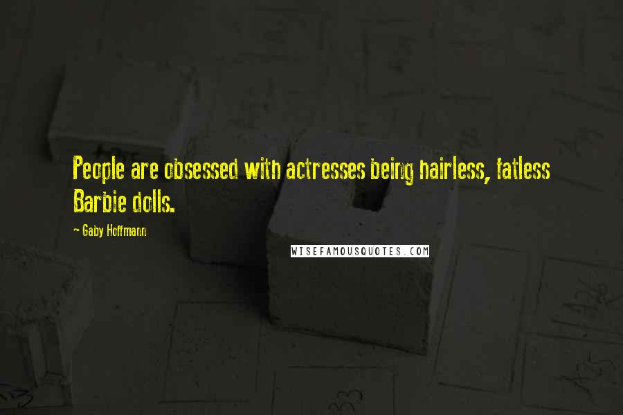 Gaby Hoffmann Quotes: People are obsessed with actresses being hairless, fatless Barbie dolls.