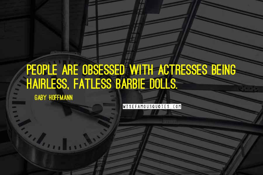 Gaby Hoffmann Quotes: People are obsessed with actresses being hairless, fatless Barbie dolls.