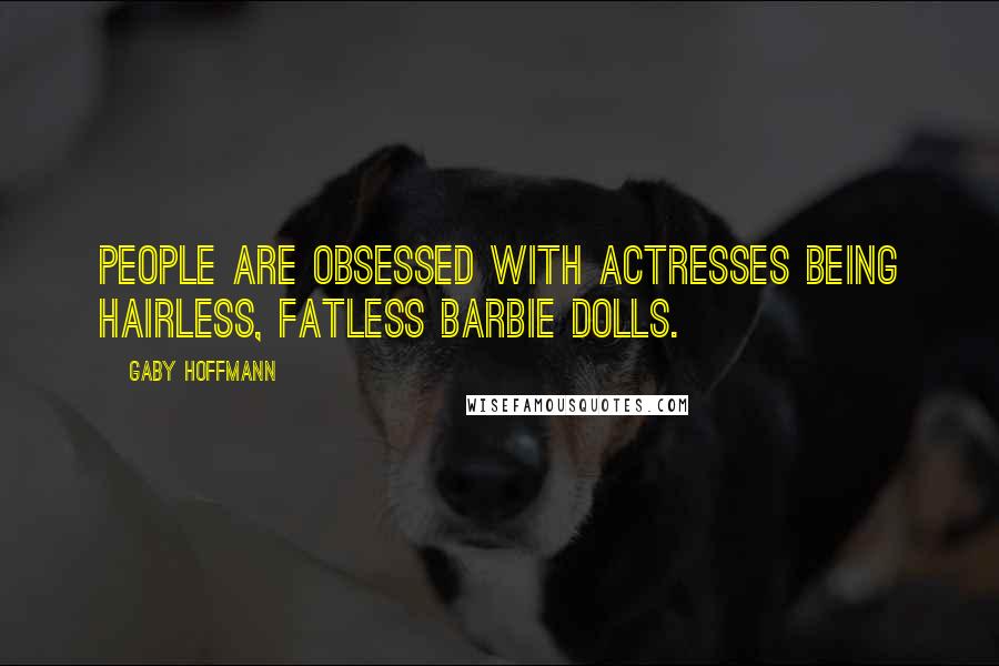 Gaby Hoffmann Quotes: People are obsessed with actresses being hairless, fatless Barbie dolls.