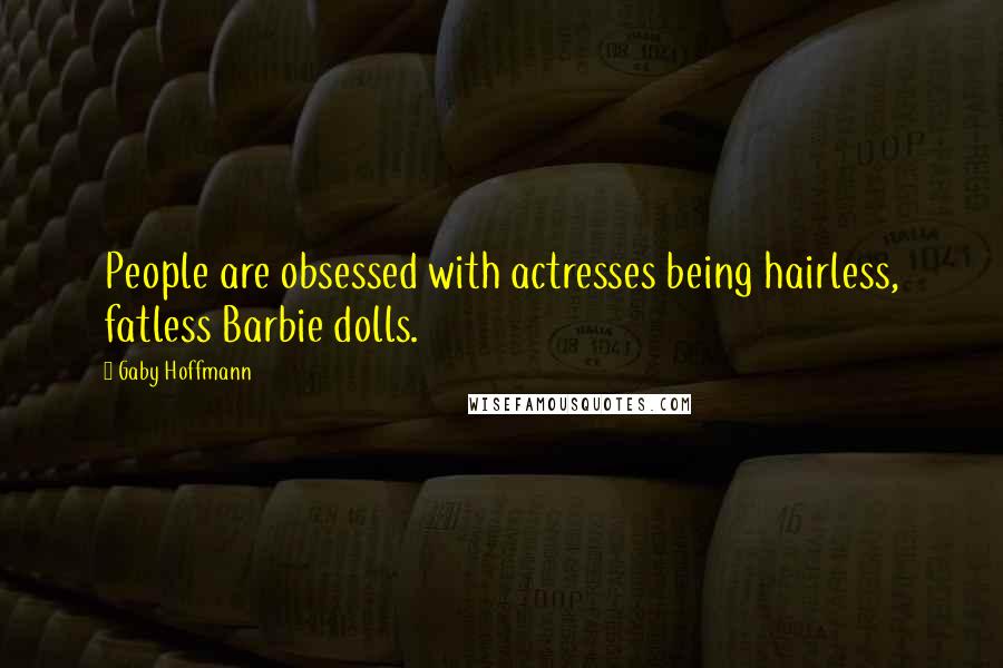 Gaby Hoffmann Quotes: People are obsessed with actresses being hairless, fatless Barbie dolls.