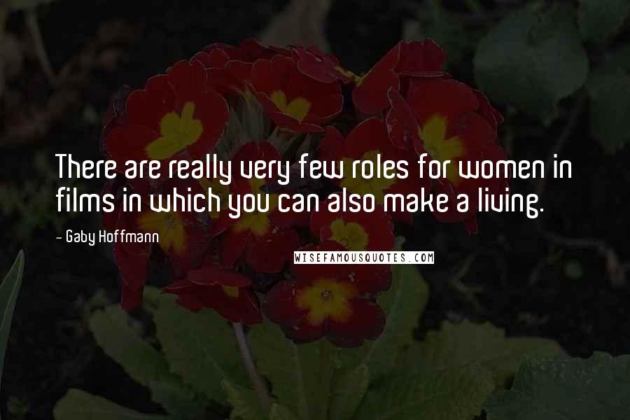 Gaby Hoffmann Quotes: There are really very few roles for women in films in which you can also make a living.