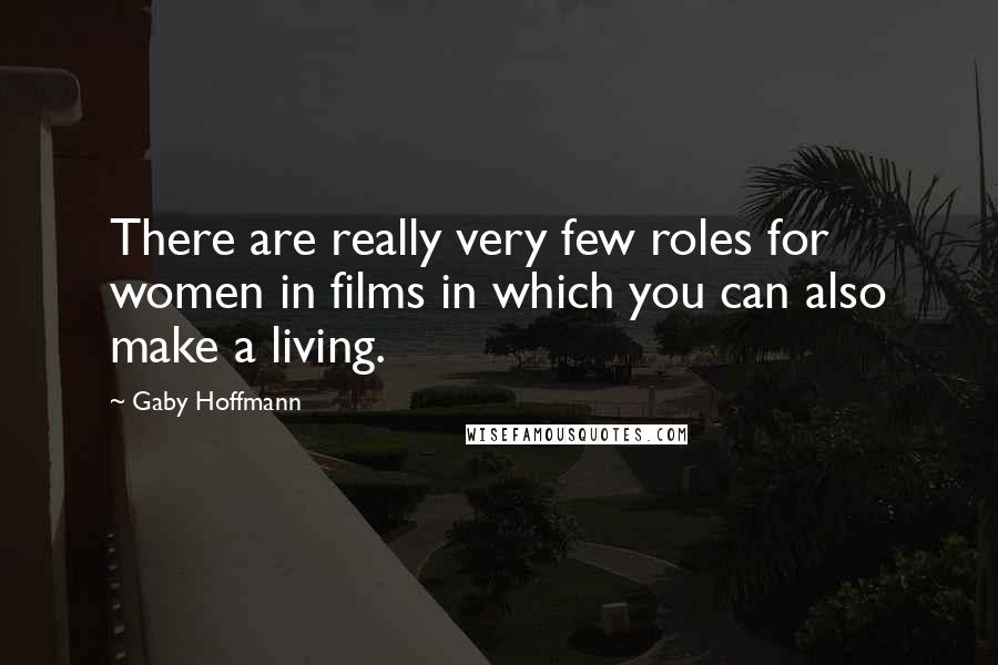 Gaby Hoffmann Quotes: There are really very few roles for women in films in which you can also make a living.