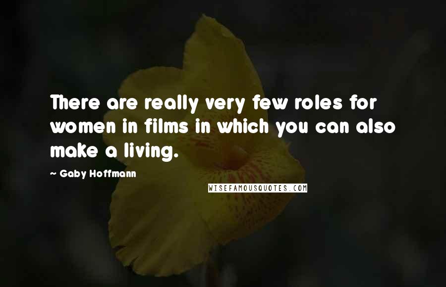 Gaby Hoffmann Quotes: There are really very few roles for women in films in which you can also make a living.