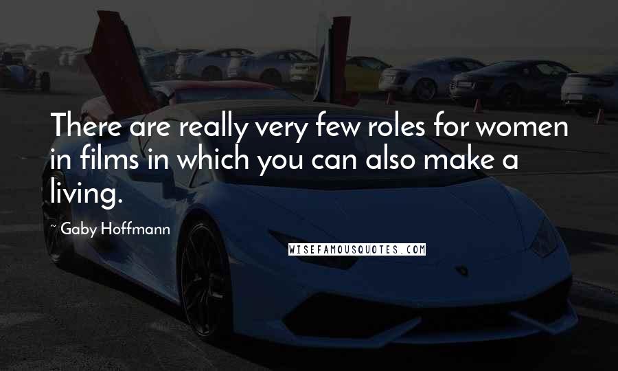 Gaby Hoffmann Quotes: There are really very few roles for women in films in which you can also make a living.