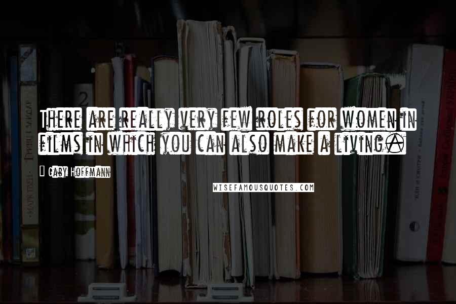 Gaby Hoffmann Quotes: There are really very few roles for women in films in which you can also make a living.