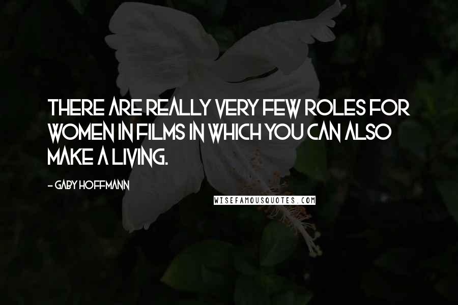 Gaby Hoffmann Quotes: There are really very few roles for women in films in which you can also make a living.