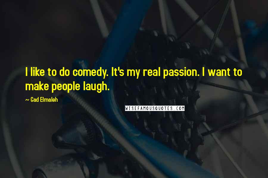 Gad Elmaleh Quotes: I like to do comedy. It's my real passion. I want to make people laugh.