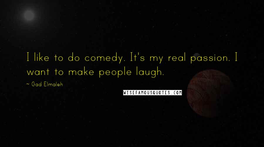 Gad Elmaleh Quotes: I like to do comedy. It's my real passion. I want to make people laugh.