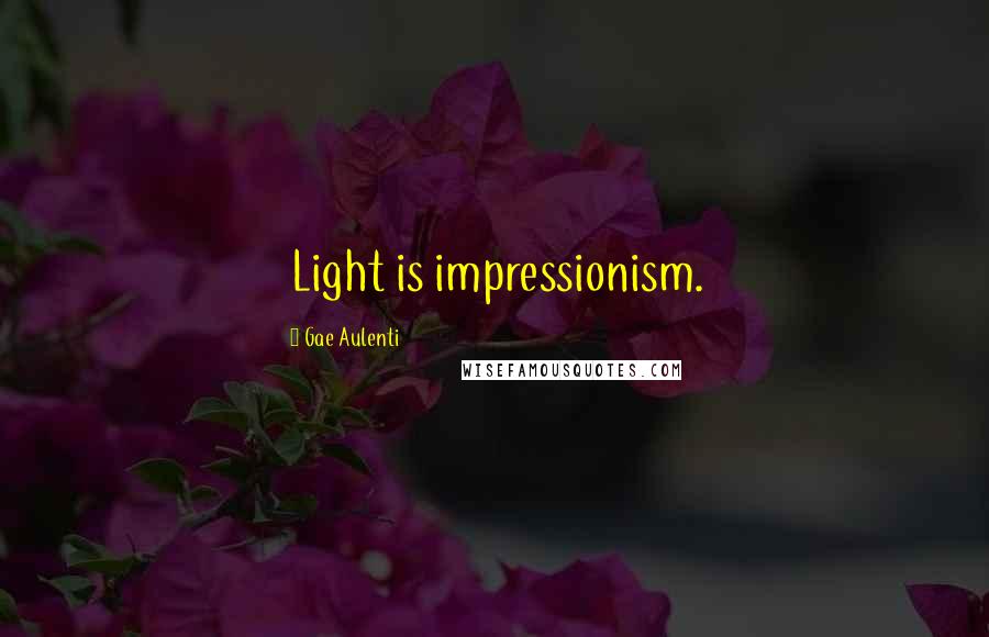 Gae Aulenti Quotes: Light is impressionism.