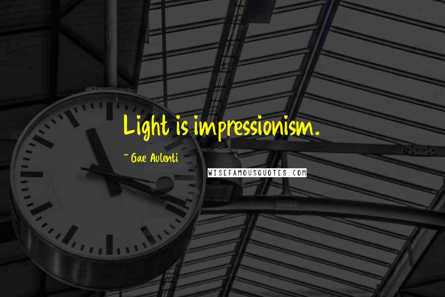Gae Aulenti Quotes: Light is impressionism.