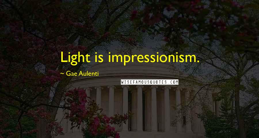 Gae Aulenti Quotes: Light is impressionism.