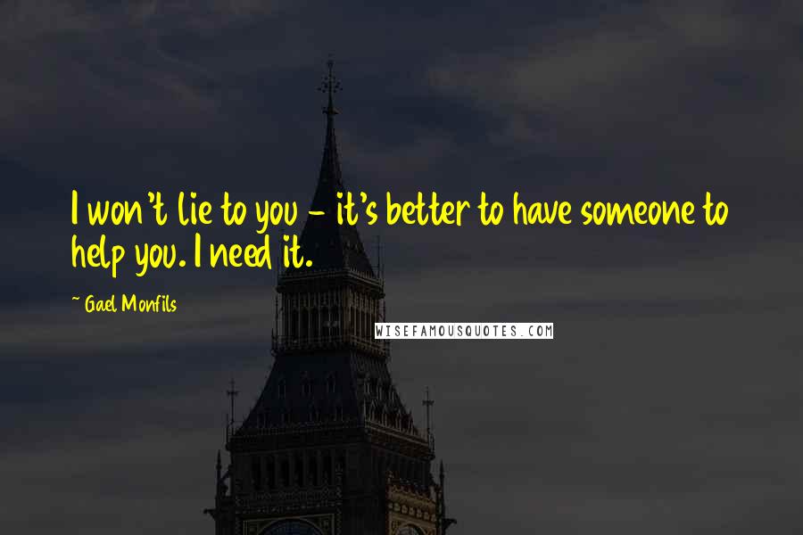 Gael Monfils Quotes: I won't lie to you - it's better to have someone to help you. I need it.
