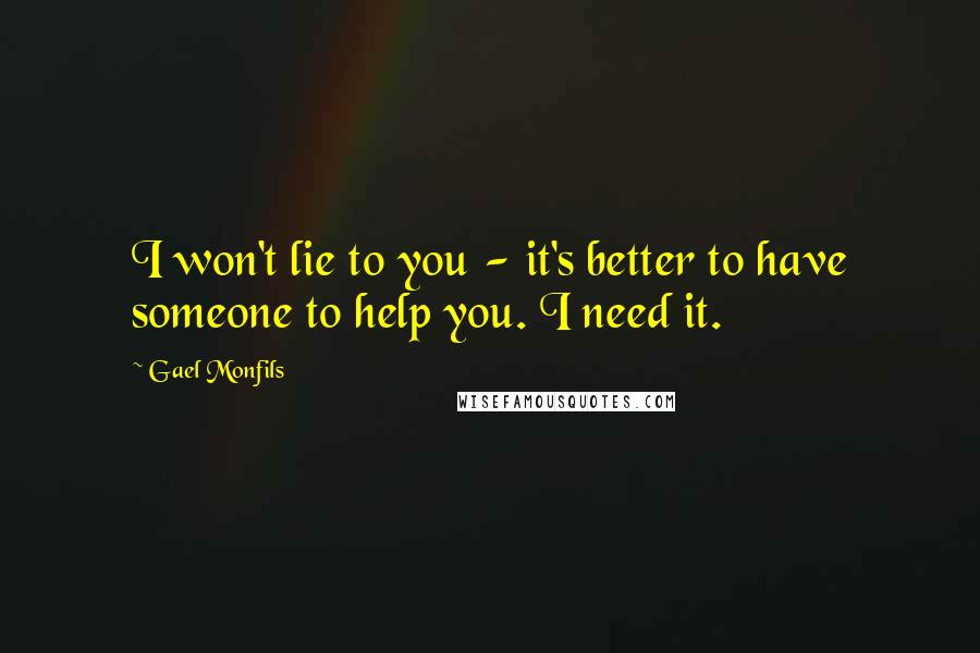 Gael Monfils Quotes: I won't lie to you - it's better to have someone to help you. I need it.