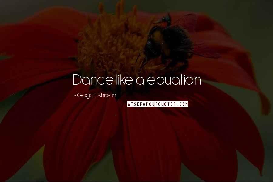 Gagan Khiwani Quotes: Dance like a equation
