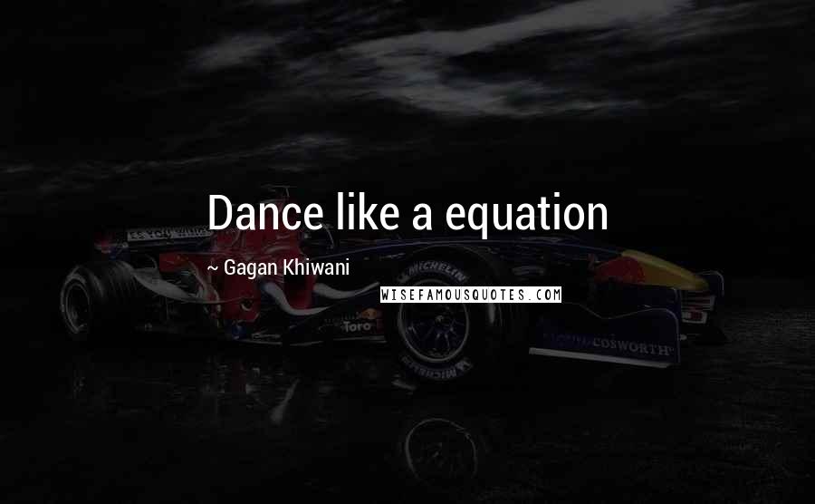 Gagan Khiwani Quotes: Dance like a equation