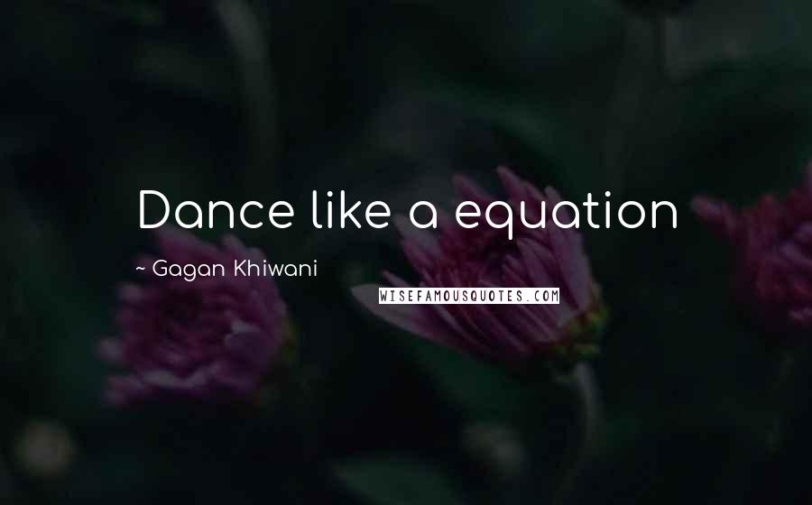 Gagan Khiwani Quotes: Dance like a equation