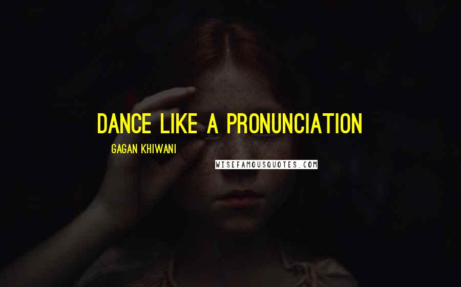 Gagan Khiwani Quotes: Dance Like A Pronunciation