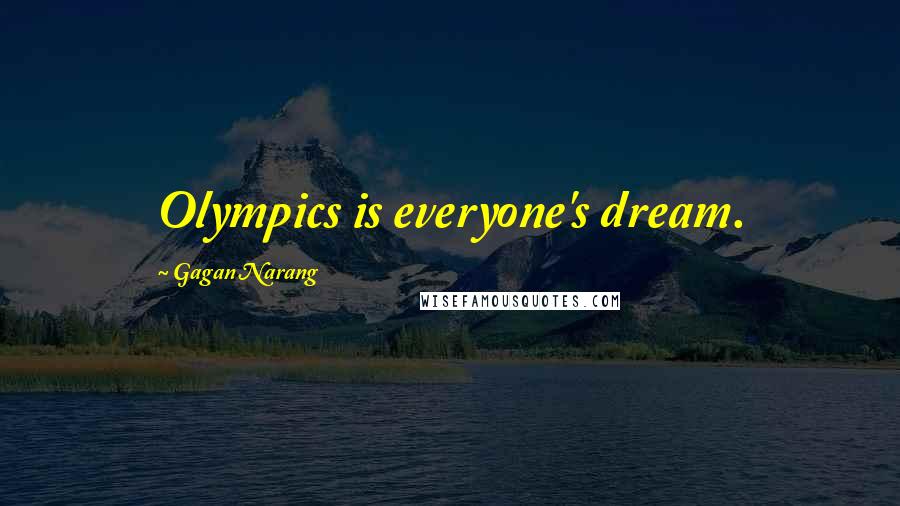 Gagan Narang Quotes: Olympics is everyone's dream.