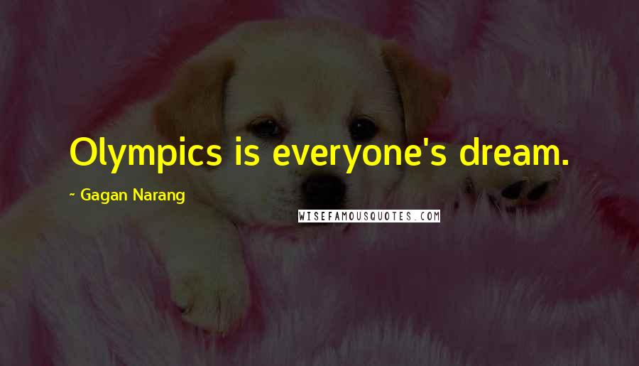Gagan Narang Quotes: Olympics is everyone's dream.