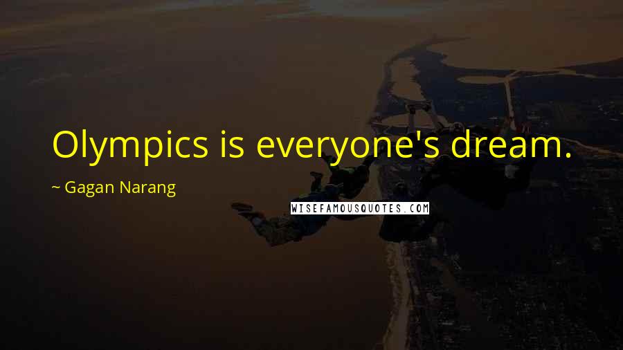 Gagan Narang Quotes: Olympics is everyone's dream.
