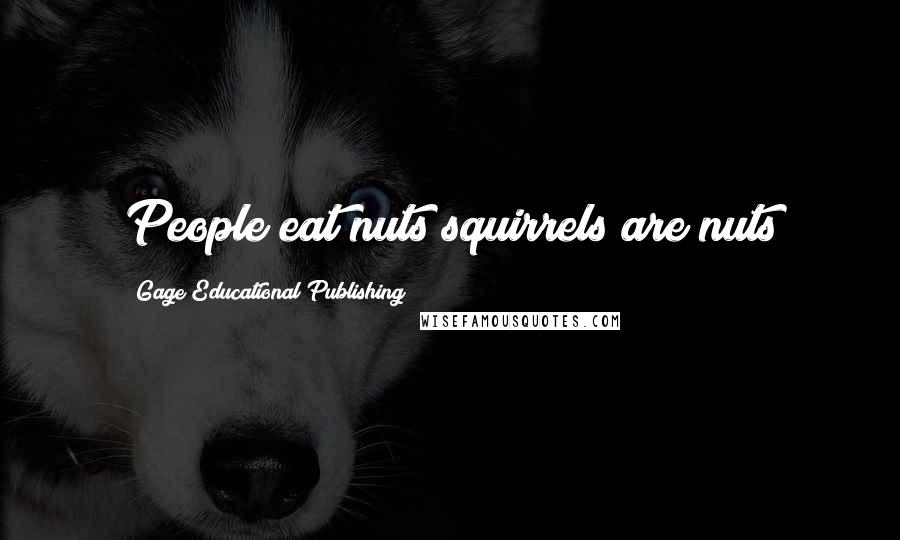 Gage Educational Publishing Quotes: People eat nuts squirrels are nuts