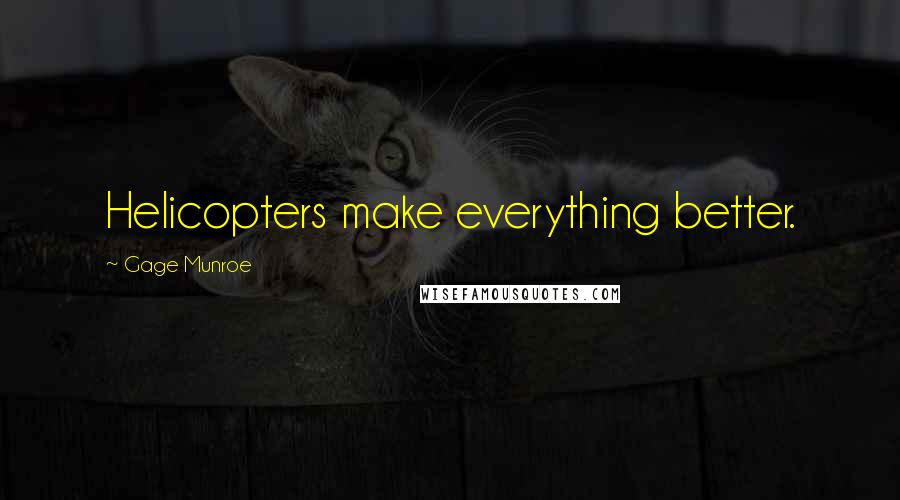 Gage Munroe Quotes: Helicopters make everything better.
