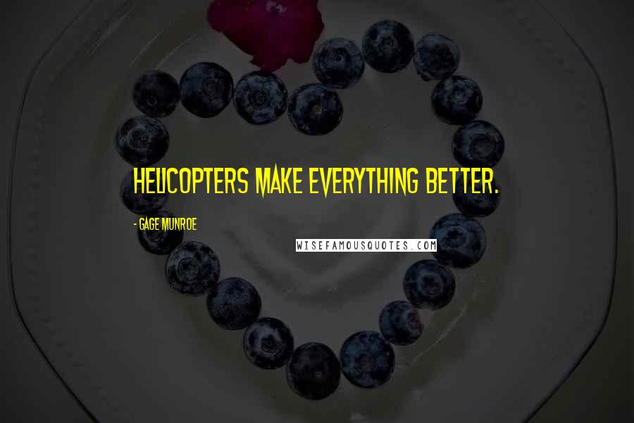 Gage Munroe Quotes: Helicopters make everything better.