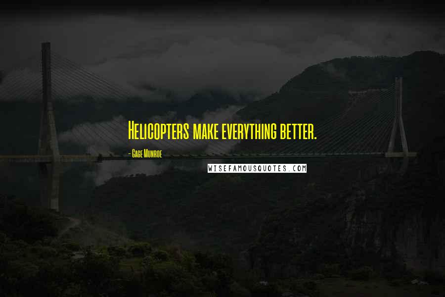 Gage Munroe Quotes: Helicopters make everything better.