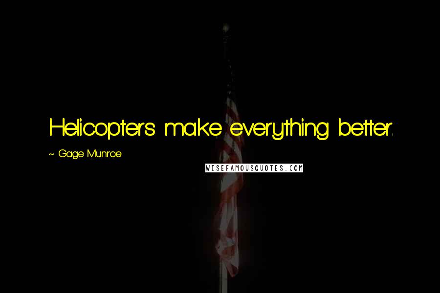 Gage Munroe Quotes: Helicopters make everything better.