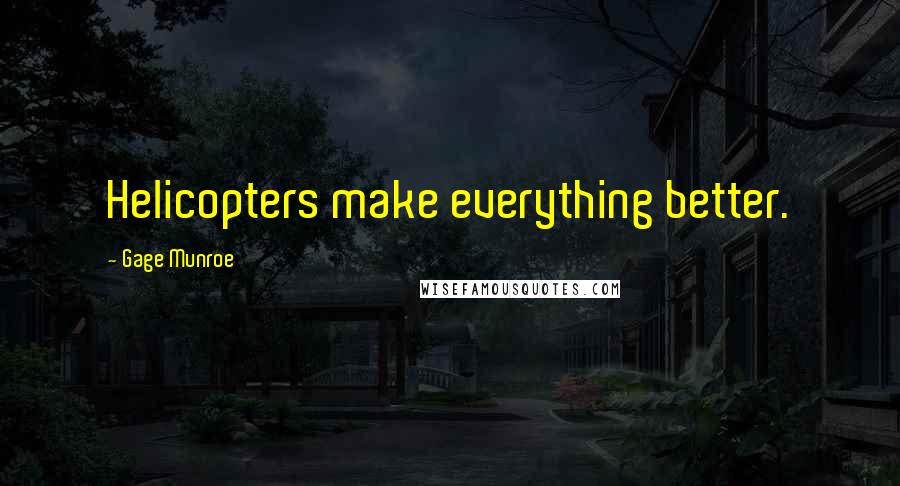 Gage Munroe Quotes: Helicopters make everything better.