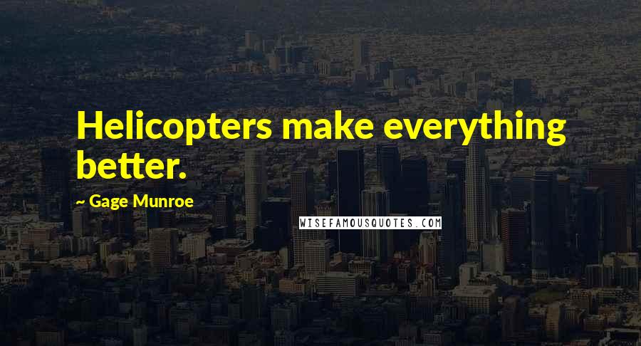 Gage Munroe Quotes: Helicopters make everything better.