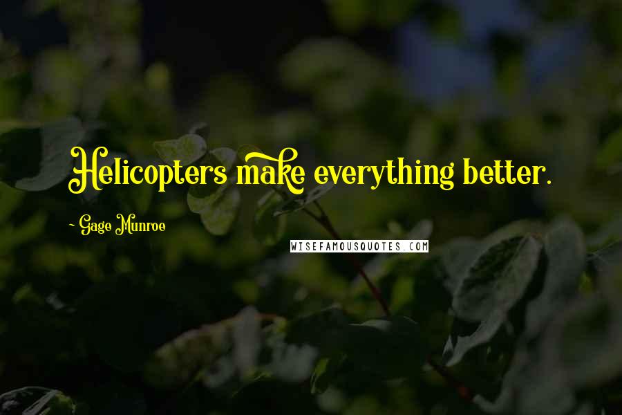 Gage Munroe Quotes: Helicopters make everything better.