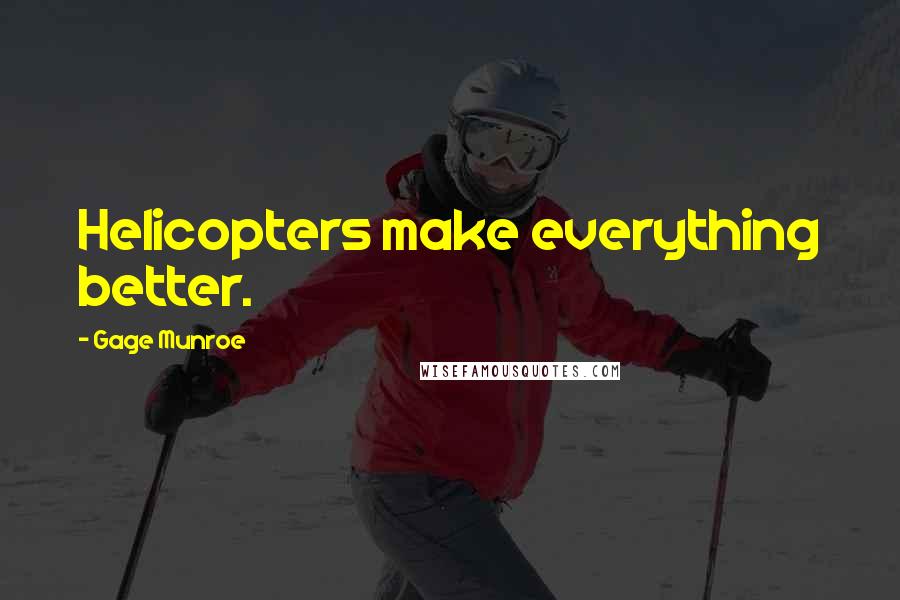 Gage Munroe Quotes: Helicopters make everything better.